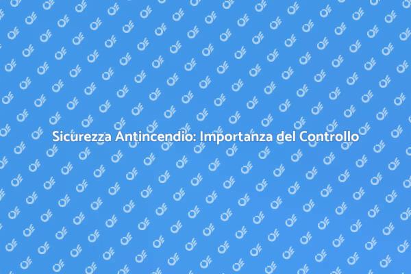 Controllo Antincendio per la Sicurezza