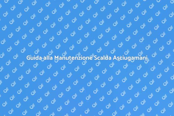 Manutenzione Efficace per Scalda Asciugamani