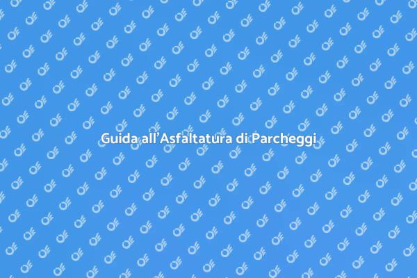 L'Importanza di Asfaltare i Parcheggi
