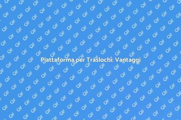 Come Noleggiare una Piattaforma per Traslochi