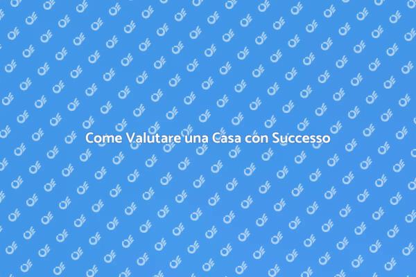 Guida alla Valutazione di una Casa
