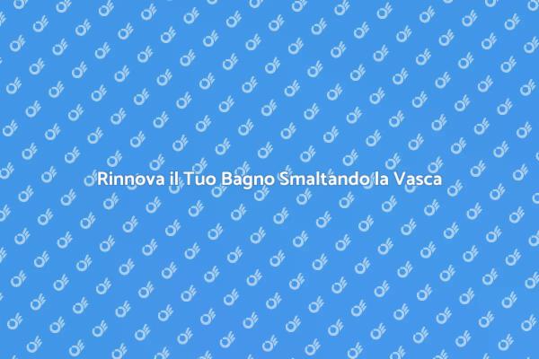 Trasforma la Tua Vasca da Bagno Oggi!