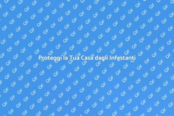 Mantieni la Tua Casa Libera da Infestanti