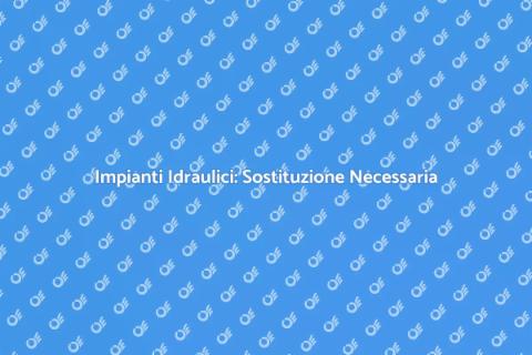 Sostituzione Impianti Idraulici Casa