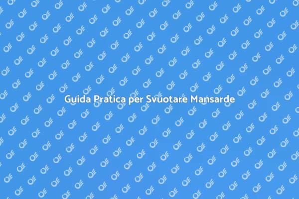 Svuotare la Mansarda: Ecco Come Fare