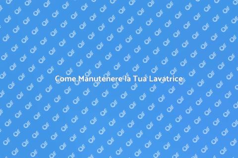 Manutenzione Lavatrice: Guida Pratica
