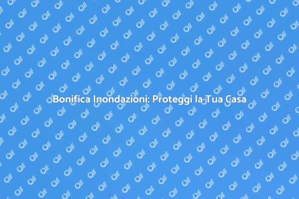 Sicurezza da Inondazioni: Scopri Come
