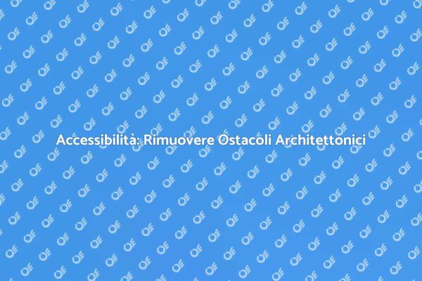Rimuovere Barriere per Ambienti Accessibili
