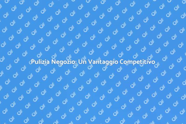Pulizia Negozio: Salute e Reputazione