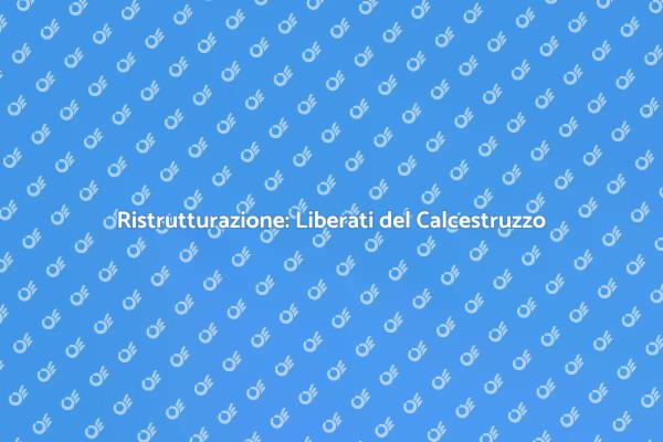 Liberati del Calcestruzzo per Ristrutturare