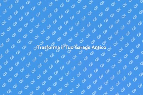 Ristrutturare un Garage Antico