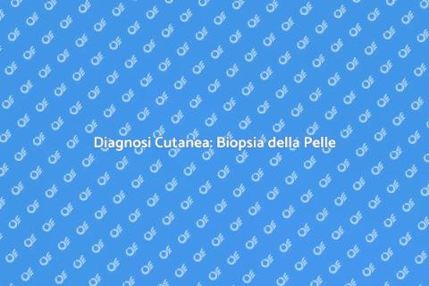 Biopsia della Pelle: Diagnostica Cutanea