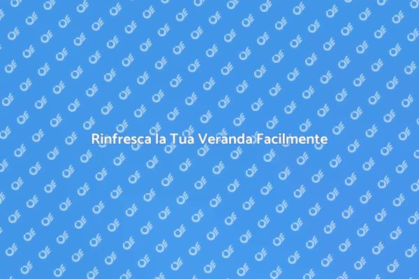 Risanare la Veranda: Ecco Come Fare