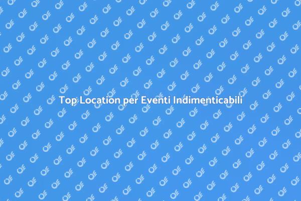 Location Perfette per Ogni Evento