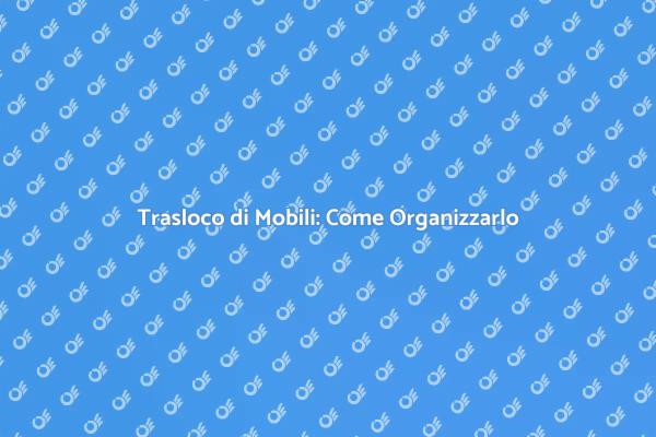 Pianifica il Tuo Trasloco di Mobili