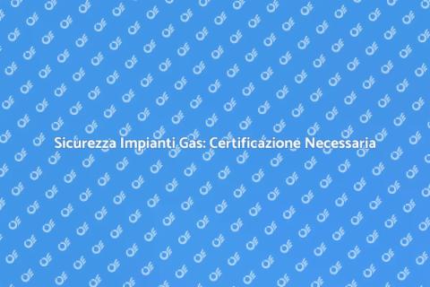Certificazione Impianti di Gas Sicuri
