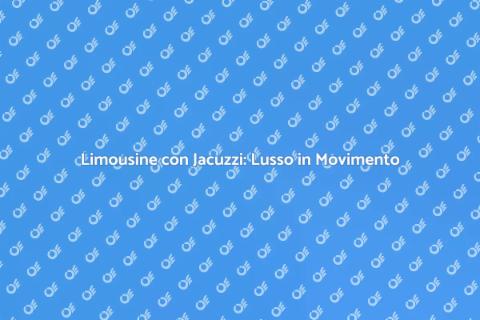 Noleggio Limousine con Jacuzzi