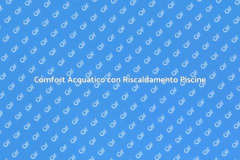 Riscaldamento Piscine per Comfort Acquatico