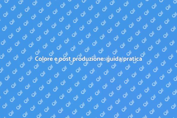 Colore: chiave per la post produzione