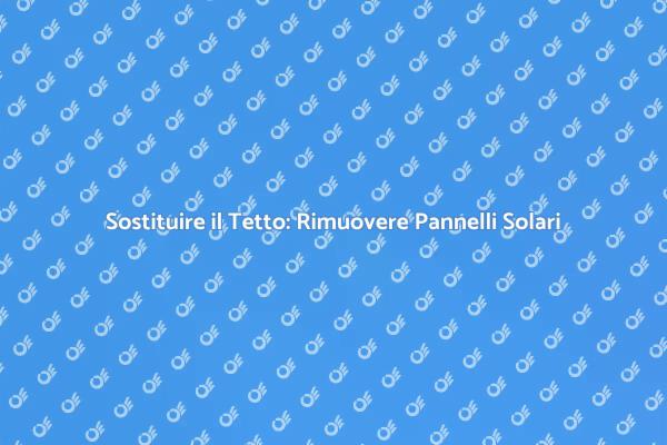 Rimozione Pannelli Solari per Nuovo Tetto