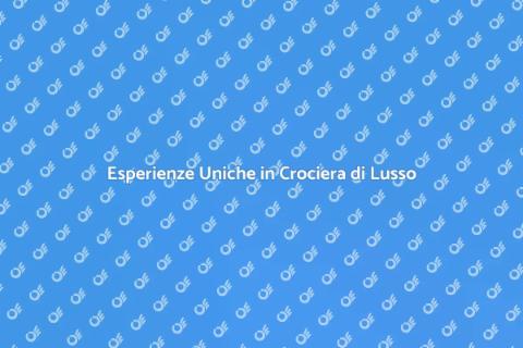 Crociere di Lusso: Scopri il Mondo