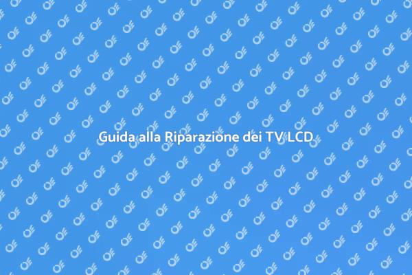 Soluzioni per TV LCD Malfunzionanti