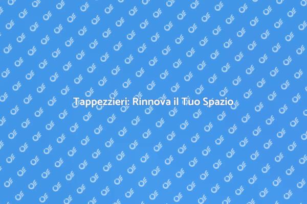 Rinnova i Tuoi Ambienti con i Tappezzieri