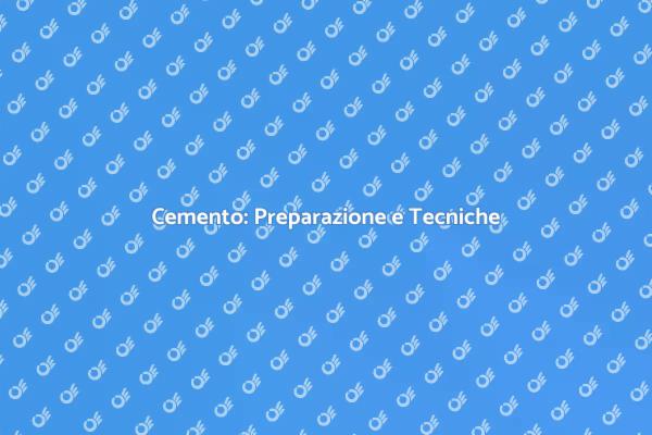 Cemento: Fondamenti della Preparazione