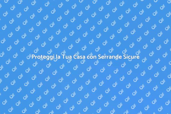 Serrande Elettriche: Sicurezza Prima di Tutto