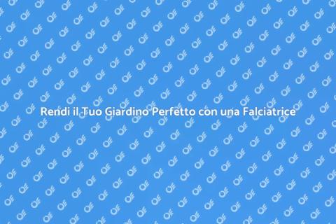 Falciatrice per Giardino: Risultati Facili