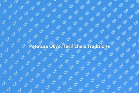 Potatura Olivo: Arte e Tradizione