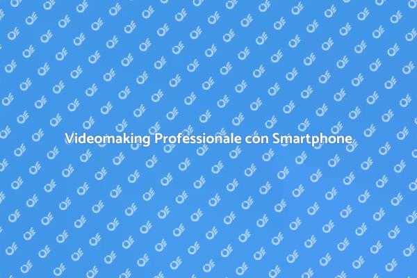 Diventa Videomaker con il Tuo Smartphone