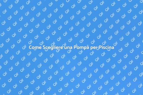 Pompa per Piscina: Guida all'Acquisto