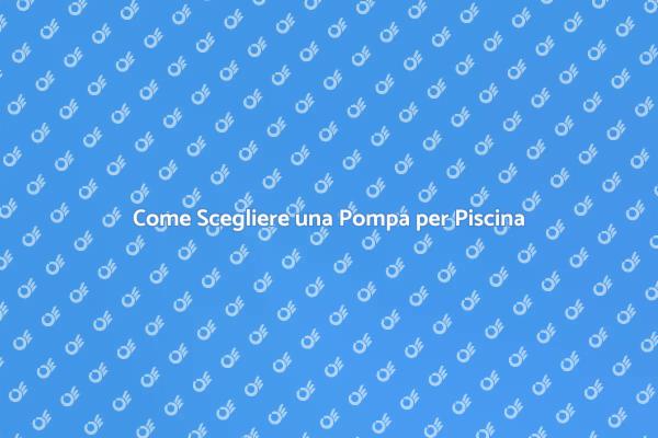 La Pompa Perfetta per la Tua Piscina