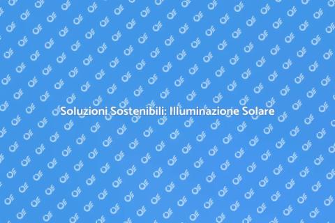 Illuminazione Solare: Futuro Sostenibile