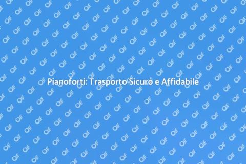 Trasporto Pianoforti: Guida Sicura