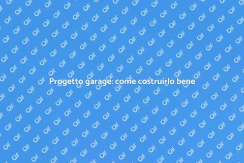 Costruire un garage: guida essenziale