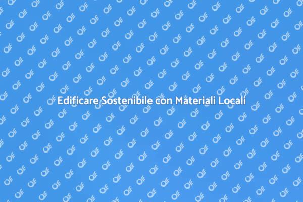 Costruire Casa con Materiali Eco-Friendly