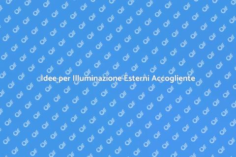 Illuminazione per Esterni: Idee e Suggerimenti