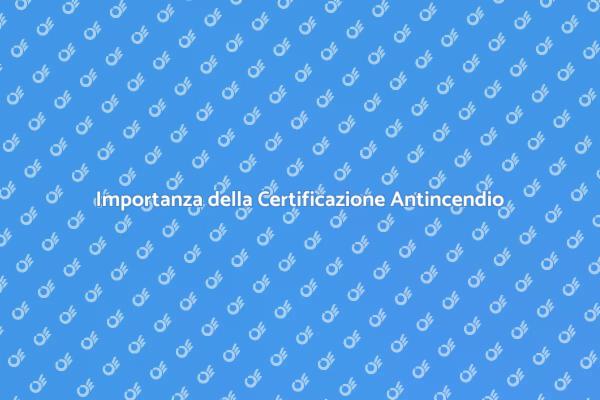 Comprendere la Certificazione Antincendio