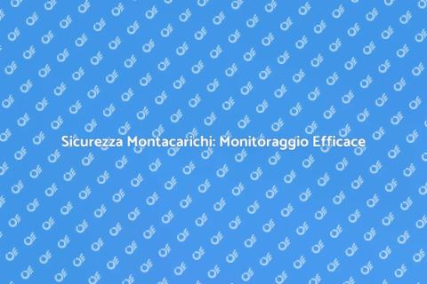 Monitoraggio Montacarichi: Sicurezza e Efficienza