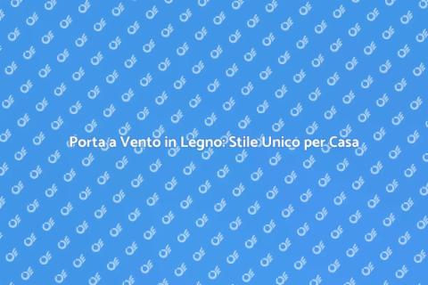 Porta a Vento in Legno: Eleganza e Stile