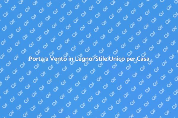Porta a Vento in Legno: Un Must-Have
