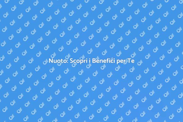 Scopri il Nuoto: Un Mondo di Benefici