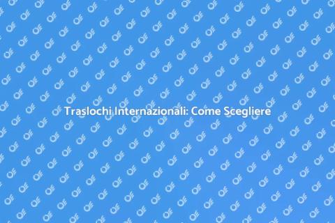 Trasloco Internazionale: Guida Pratica