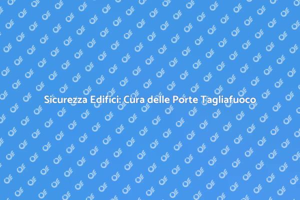 Manutenzione Fondamentale Porte Tagliafuoco
