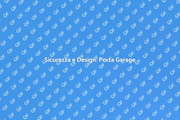 Porta Garage: Sicurezza e Design