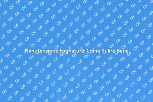 Pulizia Fognature: Perché È Essenziale