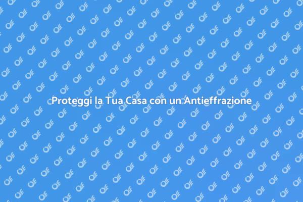 Sicurezza: Installa un Sistema Antieffrazione