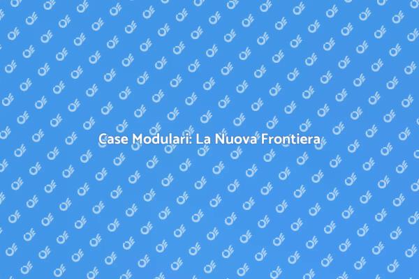 Case Modulari: Innovazione e Comfort